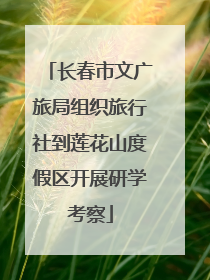 长春市文广旅局组织旅行社到莲花山度假区开展研学考察